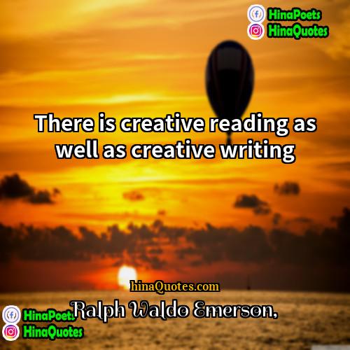 Ralph Waldo Emerson Quotes | There is creative reading as well as